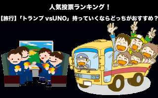 【旅行】「トランプvsUNO」持っていくならどっちがおすすめ？人気投票実施中！
