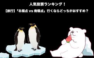 【旅行】「北極点vs南極点」行くならどっちがおすすめ？違いを紹介！人気投票実施中！