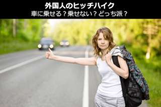 【外国人のヒッチハイク】車に乗せる？乗せない？どっち派？人気投票中！
