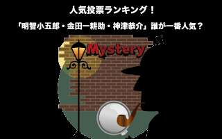 【三大名探偵】「明智小五郎・金田一耕助・神津恭介」誰が一番人気？人気投票中！