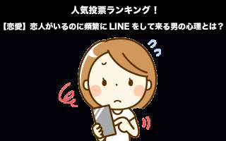 【恋愛】恋人がいるのに頻繁にLINEをして来る男の心理とは？人気投票実施！
