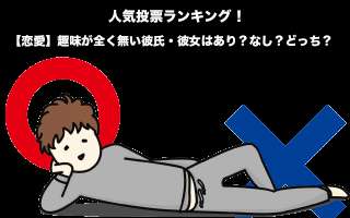 【恋愛】趣味が全く無い彼氏・彼女はあり？なし？どっち？人気投票実施！