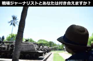戦場ジャーナリストとあなたは付き合えますか？女性の本音を人気投票！
