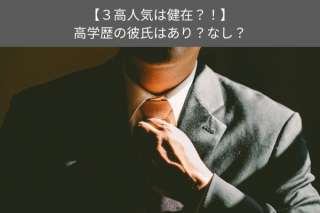 【３高人気は健在？！】高学歴の彼氏はあり？なし？女性の本音を人気投票！