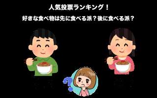 好きな食べ物は先に食べる派？後に食べる派？どっちがおすすめ？人気投票で調査！
