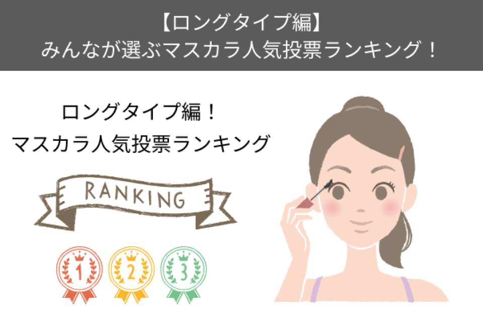 【ロングタイプ編】みんなが選ぶマスカラ人気投票ランキング！ 