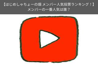 【はじめしゃちょーの畑 メンバー人気ランキング】人気投票でメンバーの人気順を決定！