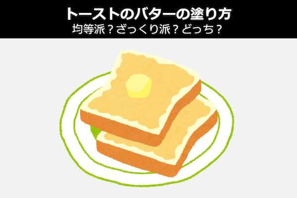 【トーストのバターの塗り方】均等派?ざっくり派?人気投票!