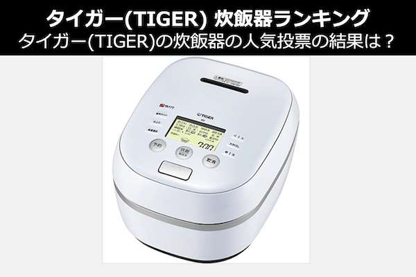 【2020年タイガー(TIGER) 炊飯器ランキング】タイガーの炊飯器の人気投票の結果は？