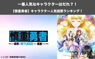 【慎重勇者】キャラクター人気投票ランキング！この勇者が俺TUEEEくせに慎重すぎるで一番人気なキャラは誰だ！