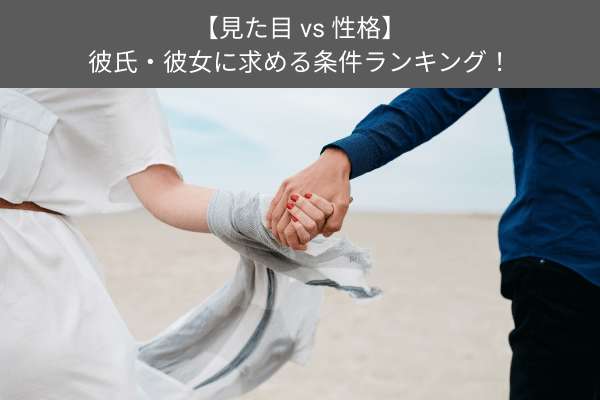 【見た目 vs 性格】彼氏・彼女に求める条件ランキング！人気投票で調査！