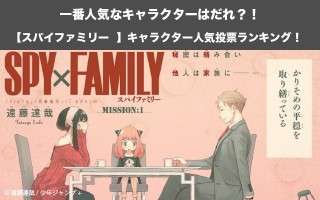 【スパイファミリー】キャラクター人気投票ランキング！SPY×FAMILYで一番人気なキャラは誰だ！