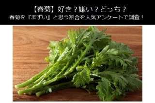【春菊】好き？嫌い？どっち？春菊を『まずい』と思う割合を人気アンケートで調査！