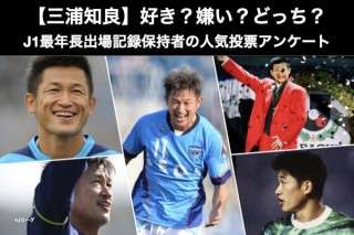 【三浦知良（カズ）】好き？嫌い？どっち？J1最年長出場記録保持者の人気アンケート調査