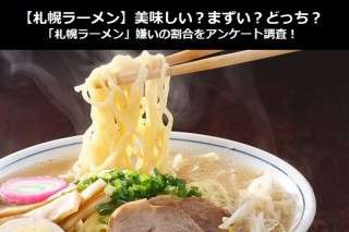 【札幌ラーメン】美味しい？まずい？どっち？「札幌ラーメン」嫌いの割合をアンケート調査！