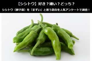 【シシトウ】好き？嫌い？どっち？シシトウ（獅子唐）を『まずい』と思う割合を人気アンケートで調査！