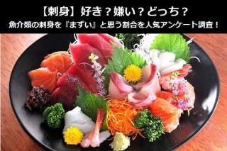【刺身】好き？嫌い？どっち？魚介類の刺身を『まずい』と思う割合を人気アンケート調査！