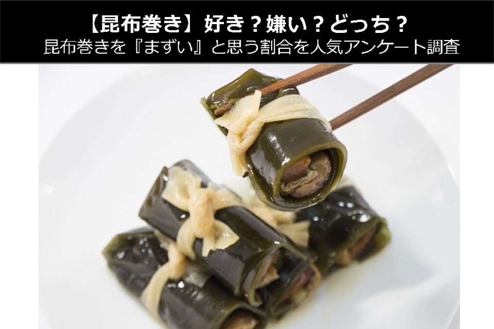 【昆布巻き】好き?嫌い?どっち?昆布巻きを『まずい』と思う割合を人気アンケートで調査!