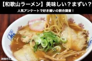 【和歌山ラーメン】美味しい？まずい？どっち？アンケートで好き嫌い割合調査！