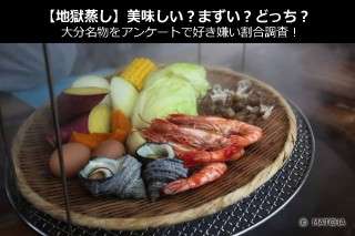 【地獄蒸し】美味しい？まずい？どっち？大分名物をアンケートで好き嫌い割合調査！
