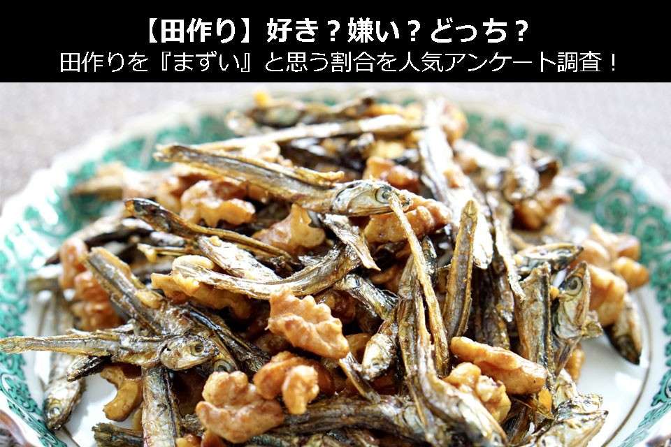 【田作り】好き?嫌い?どっち?田作りを『まずい』と思う割合を人気アンケート調査!