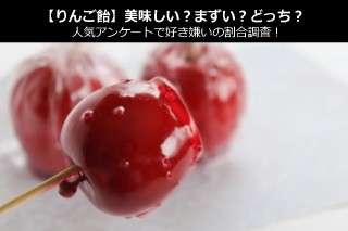 【りんご飴】美味しい？まずい？どっち？人気アンケートで好き嫌いの割合調査！