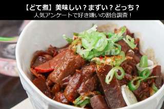 【どて煮】美味しい？まずい？どっち？人気アンケートで好き嫌いの割合調査！