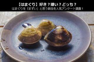 【ハマグリ】好き？嫌い？どっち？ハマグリを『まずい』と思う割合を人気アンケート調査！