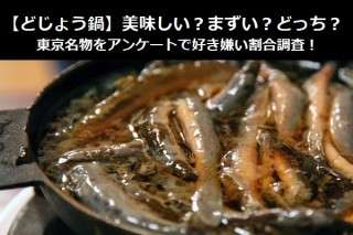 【どじょう鍋】美味しい？まずい？どっち？東京名物をアンケートで好き嫌い割合調査！