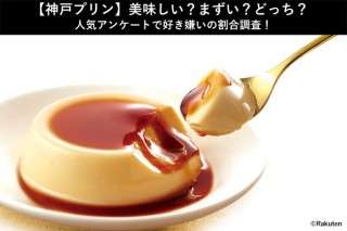 【神戸プリン】美味しい？まずい？どっち？人気アンケートで好き嫌いの割合調査！