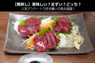【馬刺し】美味しい？まずい？どっち？人気アンケートで好き嫌いの割合調査！
