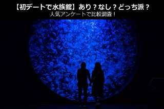 【初デートで水族館】あり？なし？どっち派？人気アンケートで比較調査！