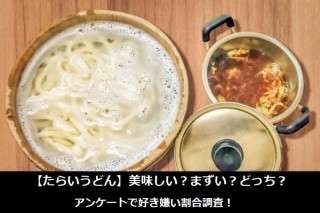 【たらいうどん】美味しい？まずい？どっち？アンケートで好き嫌い割合調査！