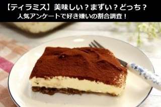 【ティラミス】美味しい？まずい？どっち？人気アンケートで好き嫌いの割合調査！