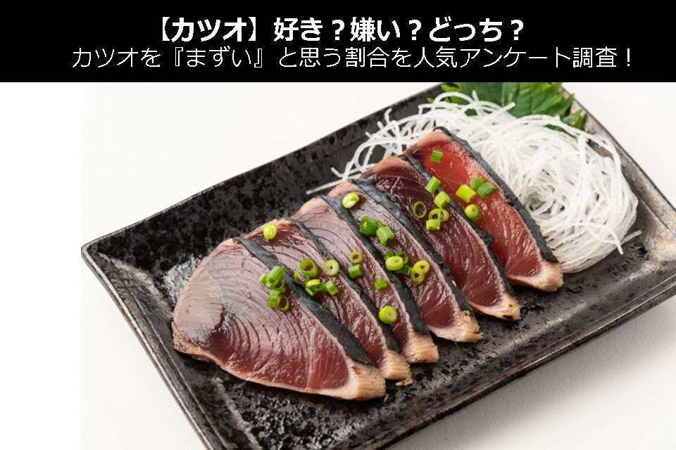 【カツオ】好き?嫌い?どっち?カツオを『まずい』と思う割合を人気アンケート調査!