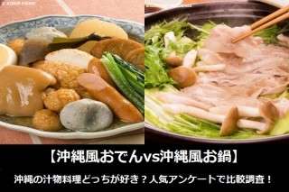 【沖縄風おでんvs沖縄風お鍋】沖縄の汁物料理どっちが好き？人気アンケートで比較調査！