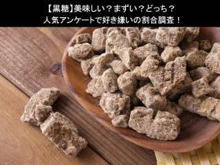 【黒糖】美味しい？まずい？どっち？人気アンケートで好き嫌いの割合調査！