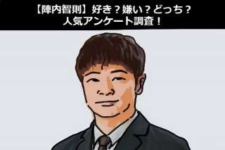 【陣内智則】好き？嫌い？どっち？人気アンケート調査！