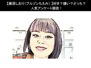 【藤原しおり（ブルゾンちえみ）】好き？嫌い？どっち？