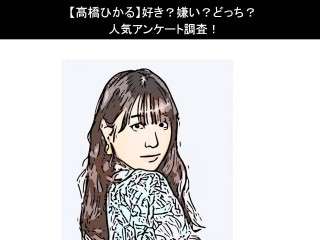 【髙橋ひかる】好き？嫌い？どっち？人気アンケート調査！