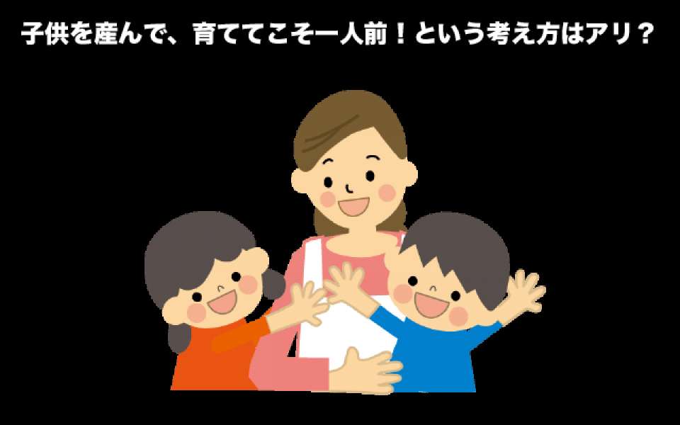 【女性】「子どもを育ててこそ一人前」という考えはアリ?ナシ?~人気投票実施中!
