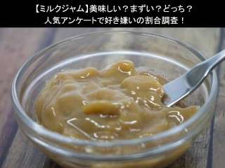 【ミルクジャム】美味しい？まずい？どっち？人気アンケートで好き嫌いの割合調査！
