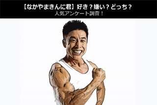 【なかやまきんに君】好き？嫌い？どっち？人気アンケート調査！