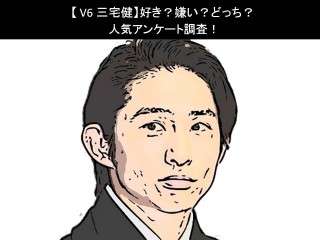 【V6 三宅健】好き？嫌い？どっち?