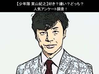 【少年隊 東山紀之】好き？嫌い？どっち？人気アンケート調査！