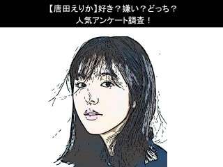 【唐田えりか】好き？嫌い？どっち？人気アンケート調査！