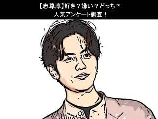 【志尊淳】好き？嫌い？どっち？人気アンケート調査！