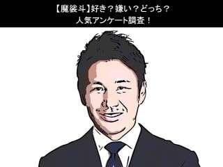 【魔裟斗】好き？嫌い？どっち？人気アンケート調査！