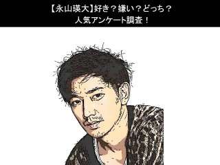【永山瑛大】好き？嫌い？どっち？人気アンケート調査！
