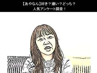 【あやなん】好き？嫌い？どっち？人気アンケート調査！